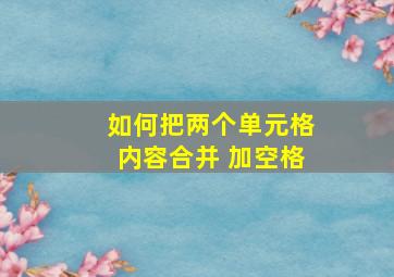 如何把两个单元格内容合并 加空格